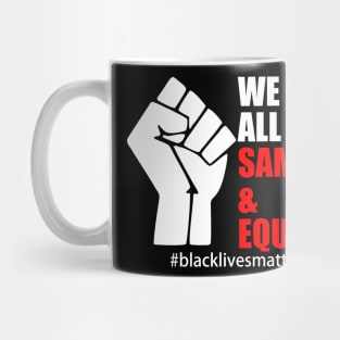 BLACK LIVES MATTER. WE ARE ALL THE SAME AND EQUAL Mug